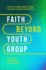 Faith Beyond Youth Group Five Ways to Form Character and Cultivate Lifelong Discipleship