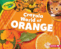 Crayola  World of Orange Format: Library Bound
