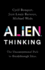 Alien Thinking: the Unconventional Path to Breakthrough Ideas