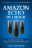 Amazon Echo in 1 Hour: the Complete Guide for Beginners-Change Your Life, Create Your Smart Home and Do Anything With Alexa!