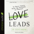 Love Leads: the Spiritual Connection Between Your Relationships and Productivity