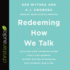 Redeeming How We Talk: Discover How Communication Fuels Our Growth, Shapes Our Relationships, and Changes Our Lives