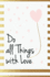Do All Things With Love: Inspirational Quotes Journal Notebook, Dot Grid Composition Book Diary (110 Pages, 5.5x8.5"): Handy Size Blank Notebook...to Write in and Much More Multi-Purpose