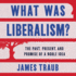 What Was Liberalism? : the Past, Present, and Promise of a Noble Idea