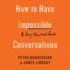 How to Have Impossible Conversations: a Very Practical Guide