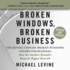 Broken Windows, Broken Business: the Revolutionary Broken Windows Theory: How the Smallest Remedies Reap the Biggest Rewards