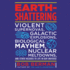 Earth-Shattering: Violent Supernovas, Galactic Explosions, Biological Mayhem, Nuclear Meltdowns, and Other Hazards to Life in Our Univer