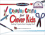 Creative Crafts for Clever Kids Exciting Projects from Everyday Stuff