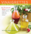 Vinaigrettes and Other Dressings: 60 Sensational Recipes to Liven Up Greens, Grains, Slaws, and Every Kind of Salad