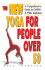 The New Yoga for People Over 50: a Comprehensive Guide for Midlife and Older Beginners: a Comprehensive Guide for Midlife & Older Beginners