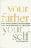 Your Father, Your Self: How Sons and Daughters Can Understand and Heal Relationships With Their Fathers