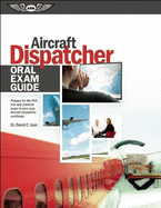 Aircraft Dispatcher Oral Exam Guide: Prepare for the Faa Oral and Practical Exam to Earn Your Aircraft Dispatcher Certificate (Oral Exam Guide Series)