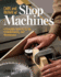 Care and Repair of Shop Machines: a Complete Guide to Setup, Troubleshooting, and Maintenance