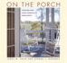 On the Porch: Creating Your Place to Watch the World Go By