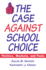 The Case Against School Choice