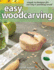 Easy Woodcarving Simple Techniques for Carving and Painting Wood Fox Chapel Publishing Beginnerfriendly Guide to Getting Started Stepbystep Instructions, Skillbuilding Exercises, and Projects