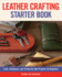 Leather Crafting Starter Book: Tools, Techniques, and 16 Step-By-Step Projects for Beginners (Fox Chapel Publishing) Learn the Basics and Start Making Wallets, Cases, Covers, Bags, Moccasins, & More