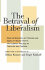 The Betrayal of Liberalism: How the Disciples of Freedom and Equality Helped Foster the Illiberal Politics of Coercion and Control