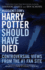 Mugglenet. Com's Harry Potter Should Have Died: Controversial Views From the #1 Fan Site