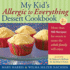 My Kid's Allergic to Everything Dessert Cookbook: More Than 100 Recipes for Sweets & Treats the Whole Family Will Enjoy