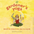 Gardener's Yoga: Bend & Stretch, Dig & Grow