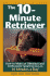 The 10-Minute Retriever: How to Make an Obedient and Enthusiastic Gun Dog in 10 Minutes a Day