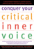 Conquer Your Critical Inner Voice: a Revolutionary Program to Counter Negative Thoughts and Live Free From Imagined Limitations