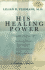 His Healing Power Four Classic Books on Healing, Complete in One Volume