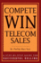 Compete and Win in Telecom Sales: A Step-by -Step Guide for Successful Selling