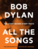 Bob Dylan: All the Songs-the Story Behind Every Track