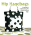 Hip Handbags: Creating & Embellishing 40 Great-Looking Bags