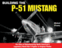 Building the P-51 Mustang: the Story of Manufacturing North American's Legendary Wwii Fighter in Original Photos