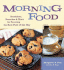 Morning Food: Breakfasts, Brunches and More for Savoring the Best Part of the Day