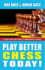 Play Better Chess Today! : a Quick Guide to Improving Your Chess!