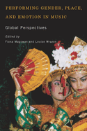 Performing Gender, Place, and Emotion in Music: Global Perspectives (Eastman/Rochester Studies Ethnomusicology)