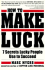 How to Make Luck: 7 Secrets Lucky People Use to Succeed