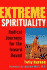 Extreme Spirituality: Radical Journeys for the Inward Bound