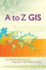 A to Z Gis: an Illustrated Dictionary of Geographic Information Systems