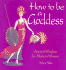How to Be a Goddess: Ancient Wisdom for Modern Women