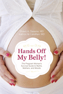Hands Off My Belly: the Pregnant Woman's Survival Guide to Myths, Mothers, and Moods