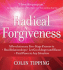 Radical Forgiveness: a Revolutionary Five-Stage Process to: Heal Relationships-Let Go of Anger and Blame-Find Peace in Any Situation