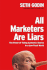 All Marketers Are Liars: the Power of Telling Authentic Stories in a Low-Trust World