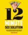 The 12-Minute Sex Solution: Have Electrifying Sex in New Ways With 75 Quick and Dirty Scenarios You Can Do in 12 Minutes Or Less