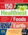 The 150 Healthiest Foods on Earth, Revised Edition: the Surprising, Unbiased Truth About What You Should Eat and Why