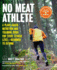 No Meat Athlete, Revised and Expanded: A Plant-Based Nutrition and Training Guide for Every Fitness Level--Beginner to Beyond [Includes More Than 60 Recipes!]
