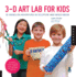 3d Art Lab for Kids: 32 Hands-on Adventures in Sculpture and Mixed Media-Including Fun Projects Using Clay, Plaster, Cardboard, Paper, Fi