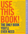 Use This Book! : the Only Book You'Ll Ever Need!