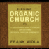 Finding Organic Church: a Comprehensive Guide to Starting and Sustaining Christian Communities