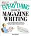 The Everything Guide to Magazine Writing: From Writing Irresistible Queries to Landing Your First Assignment-All You Need to Build a Successful Career