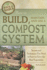 How to Build, Maintain, and Use a Compost System: Secrets and Techniques You Need to Know to Grow the Best Vegetables (Back to Basics Growing)